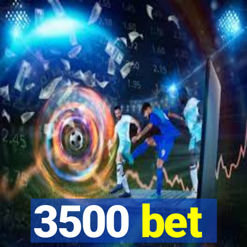 3500 bet